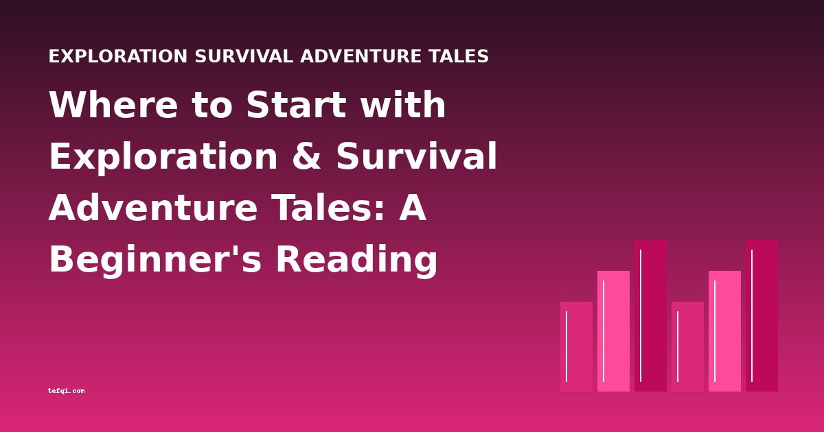 Where to Start with Exploration & Survival Adventure Tales: A Beginner's Reading Guide